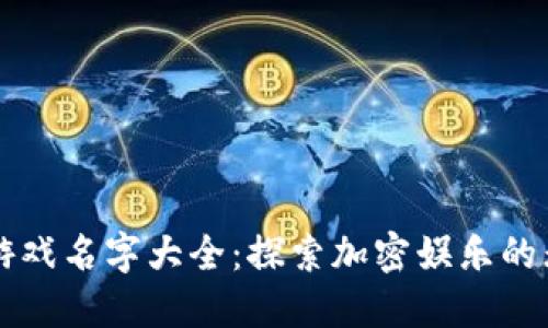 区块链游戏名字大全：探索加密娱乐的无限可能