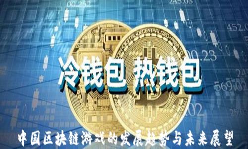 
中国区块链游戏的发展趋势与未来展望
