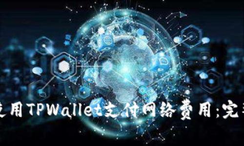 如何使用TPWallet支付网络费用：完整指南