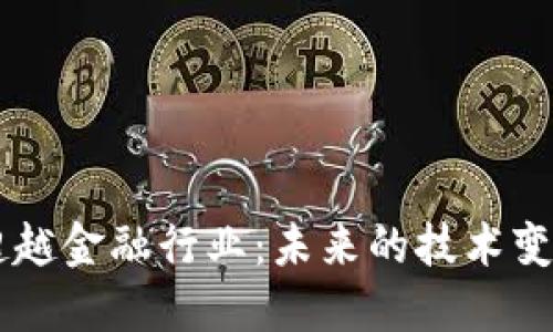 区块链如何超越金融行业：未来的技术变革与应用潜力