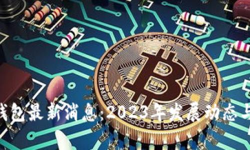 TokenPocket钱包最新消息：2023年发展动态与市场趋势分析