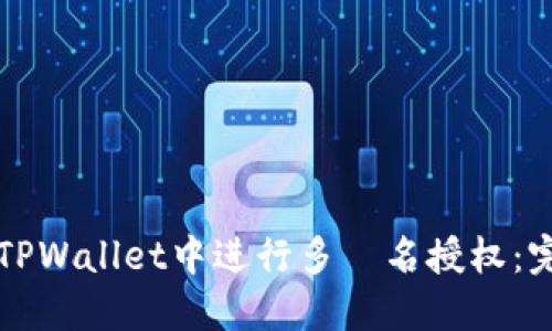 如何在TPWallet中进行多簽名授权：完整指南