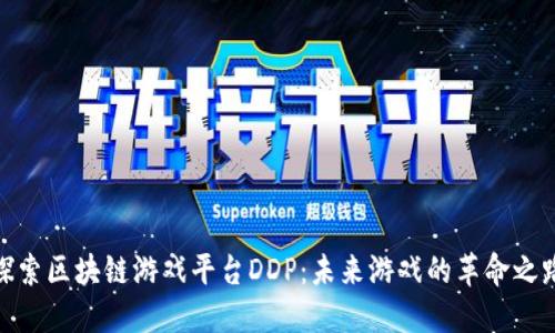探索区块链游戏平台DDP：未来游戏的革命之路