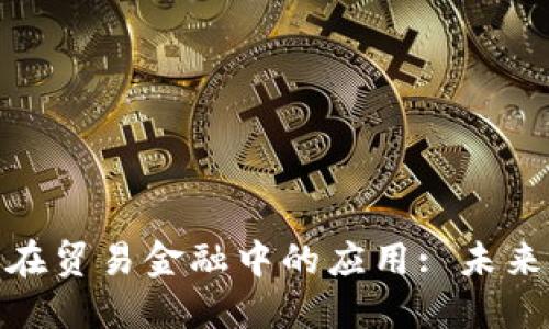 银行与区块链技术在贸易金融中的应用: 未来发展的趋势与挑战
