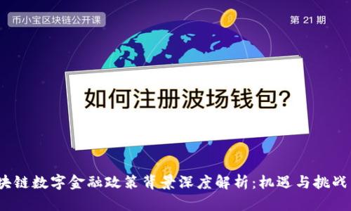  区块链数字金融政策背景深度解析：机遇与挑战并存