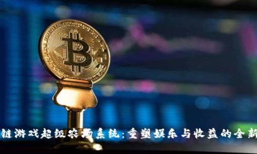 区块链游戏超级农场系统：重塑娱乐与收益的全新生态