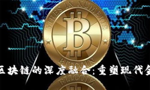 金融与区块链的深度融合：重塑现代金融生态