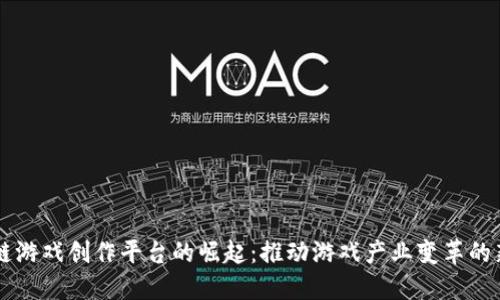 区块链游戏创作平台的崛起：推动游戏产业变革的新动力