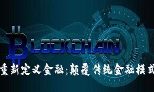 区块链如何重新定义金融：颠覆传统金融模式的未来之路