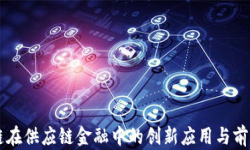 
区块链在供应链金融中的创新应用与前景分析