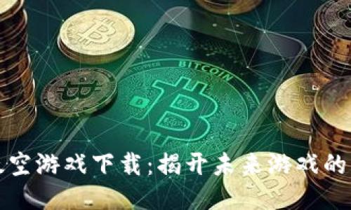 区块链太空游戏下载：揭开未来游戏的神秘面纱