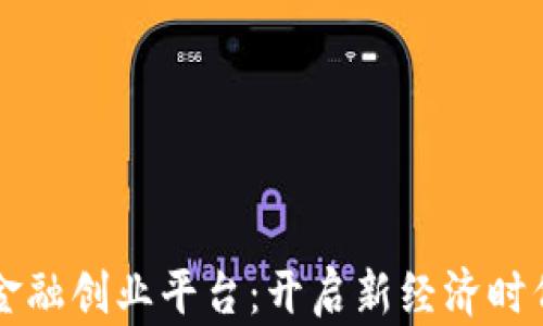 
区块链互联网金融创业平台：开启新经济时代的机遇与挑战