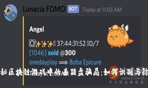 揭秘区块链游戏中的杀猪盘骗局：如何识别与防范