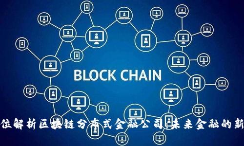 全方位解析区块链分布式金融公司：未来金融的新机遇