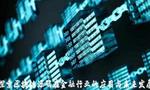 
探索区块链源码在金融行业的应用与未来发展