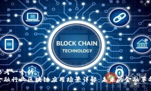 思考一个的  
金融行业区块链应用场景详解：未来的金融革命