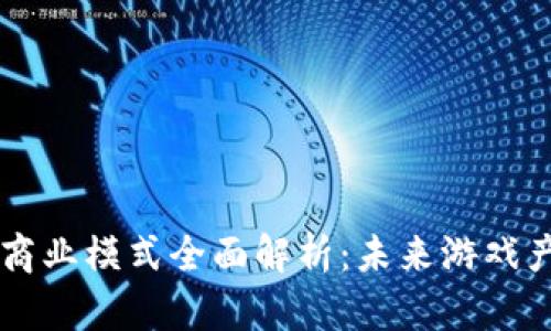 区块链游戏商业模式全面解析：未来游戏产业的新变革