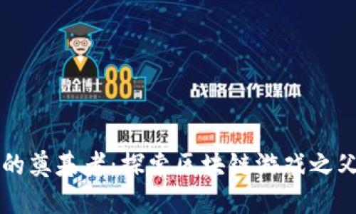 区块链游戏的奠基者：探索区块链游戏之父的伟大贡献