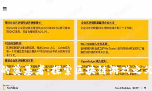 区块链游戏的奠基者：探索区块链游戏之父的伟大贡献