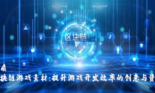 优质
区块链游戏素材：提升游戏开发效率的创意与资源