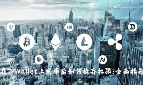 在TPWallet上发币后如何放弃权限：全面指南