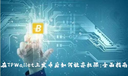 在TPWallet上发币后如何放弃权限：全面指南