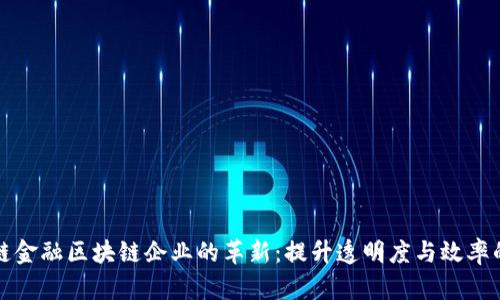 供应链金融区块链企业的革新：提升透明度与效率的未来