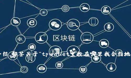 在下面的内容中，我将为您提供一个详细的介绍，解答关于“tpwallet空投在哪里找合约地址”的问题，并希望能为您提供有价值的信息。

如何在TPWallet中找到空投合约地址