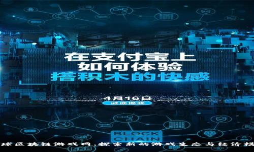 全球区块链游戏网：探索新的游戏生态与经济模型