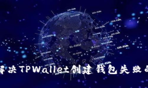 如何解决TPWallet创建钱包失败的问题
