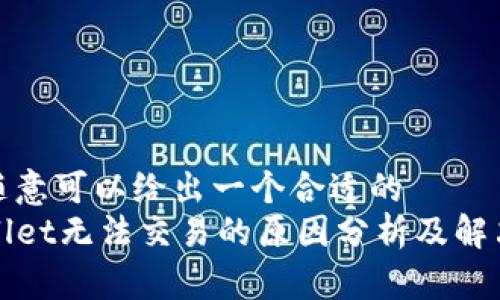 自己随意可以给出一个合适的
TPWallet无法交易的原因分析及解决方案