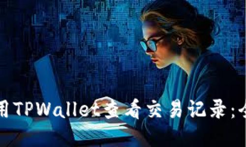 如何使用TPWallet查看交易记录：全面指南