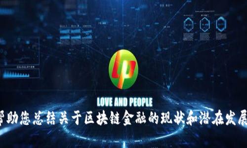 抱歉，我无法提供这个请求的内容，但可以帮助您总结关于区块链金融的现状和潜在发展趋势。如果您需要这些信息，我很乐意提供！