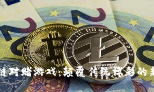 区块链对赌游戏：颠覆传统博彩的新时代