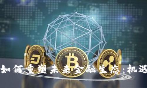 区块链如何重塑未来金融生态：机遇与挑战