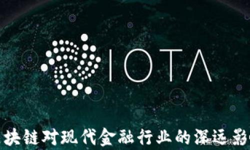 
金融区块链对现代金融行业的深远影响分析