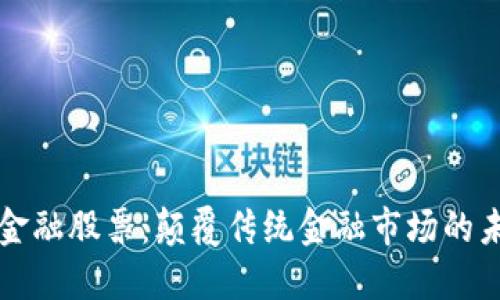 区块链金融股票：颠覆传统金融市场的未来趋势