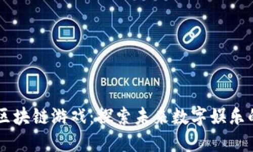 方兴艾区块链游戏：探索未来数字娱乐的新风口
