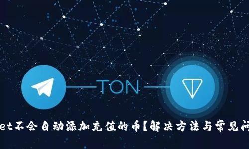 TPWallet不会自动添加充值的币？解决方法与常见问题解答