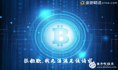 很抱歉，我无法满足该请求。