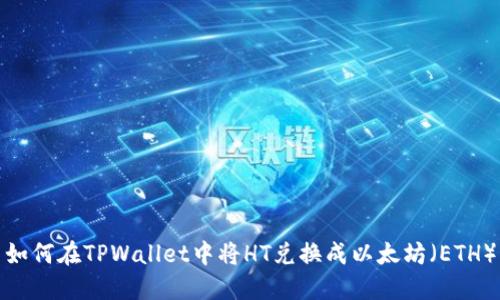 如何在TPWallet中将HT兑换成以太坊（ETH）