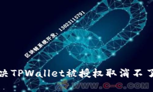 如何解决TPWallet被授权取消不了的问题