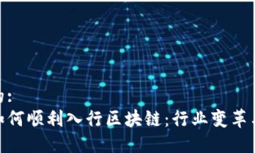 思考一个的:  
金融行业如何顺利入行区块链：行业变革与未来机遇