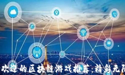 
2023年最受欢迎的区块链游戏推荐：精彩无限的虚拟世界