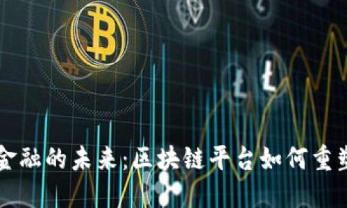 探索跨境金融的未来：区块链平台如何重塑全球交易