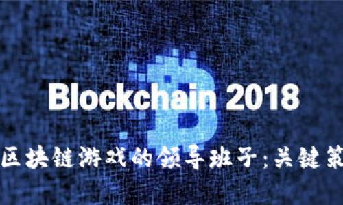 如何构建区块链游戏的领导班子：关键策略与实践