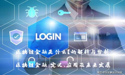 区块链金融是什么？的解释与分析

区块链金融：定义、应用及未来发展