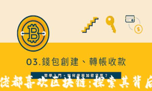 
为什么金融大佬都喜欢区块链：探索其背后的潜力与机遇