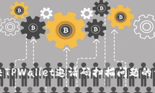 如何解决TPWallet邀请码扫描问题的详细指南