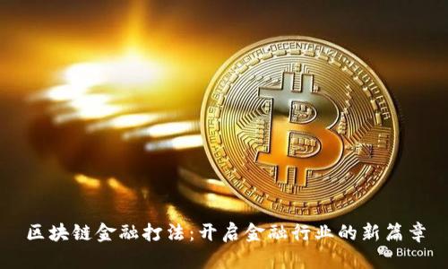 区块链金融打法：开启金融行业的新篇章
